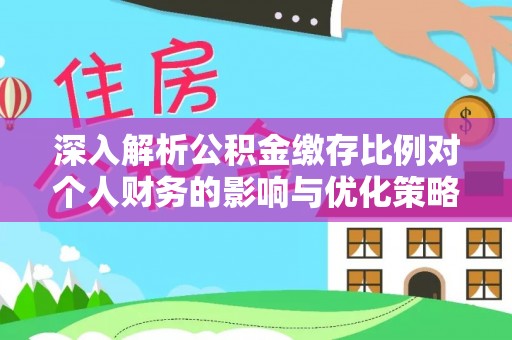 儋州深入解析公积金缴存比例对个人财务的影响与优化策略