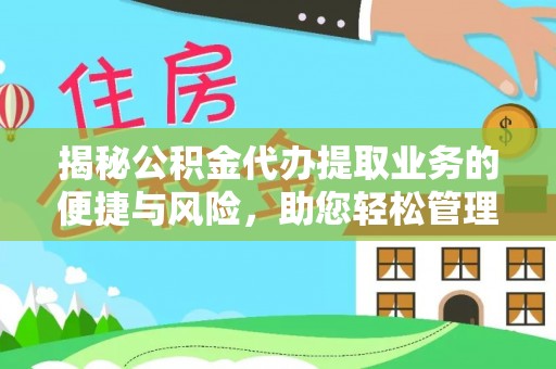 儋州揭秘公积金代办提取业务的便捷与风险，助您轻松管理财务