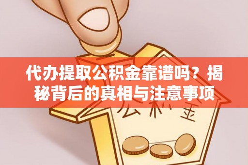 儋州代办提取公积金靠谱吗？揭秘背后的真相与注意事项