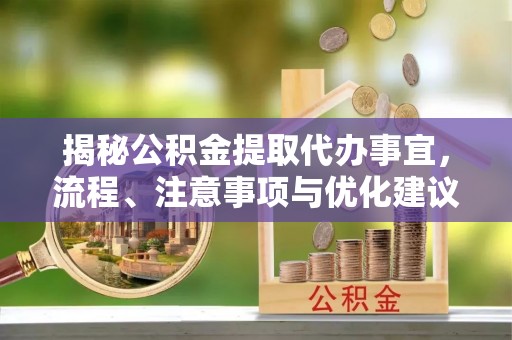 儋州揭秘公积金提取代办事宜，流程、注意事项与优化建议