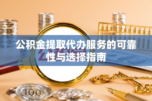 儋州公积金提取代办服务的可靠性与选择指南
