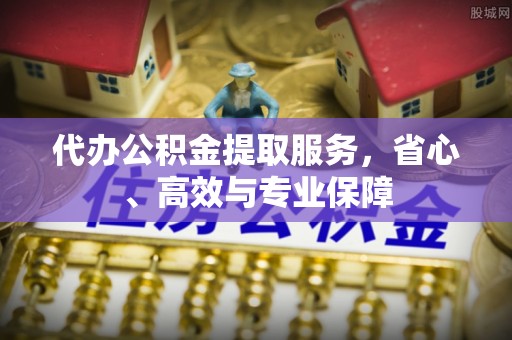 儋州代办公积金提取服务，省心、高效与专业保障