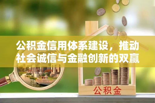 儋州公积金信用体系建设，推动社会诚信与金融创新的双赢之道