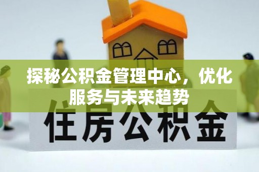 儋州探秘公积金管理中心，优化服务与未来趋势