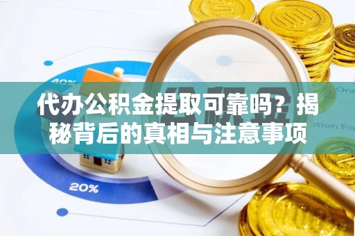 儋州代办公积金提取可靠吗？揭秘背后的真相与注意事项