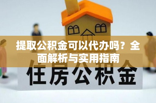 儋州提取公积金可以代办吗？全面解析与实用指南