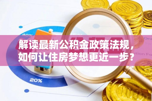 儋州解读最新公积金政策法规，如何让住房梦想更近一步？