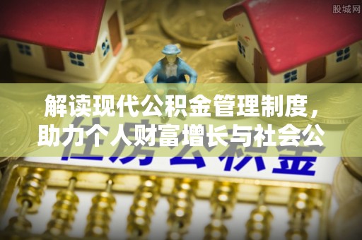 儋州解读现代公积金管理制度，助力个人财富增长与社会公平