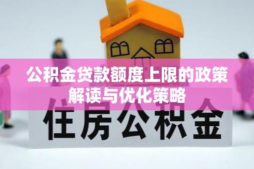 儋州公积金贷款额度上限的政策解读与优化策略