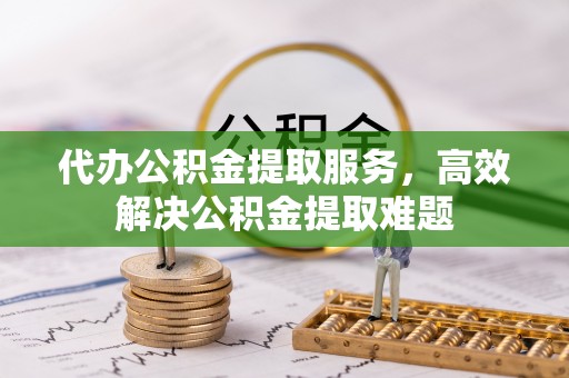 儋州代办公积金提取服务，高效解决公积金提取难题