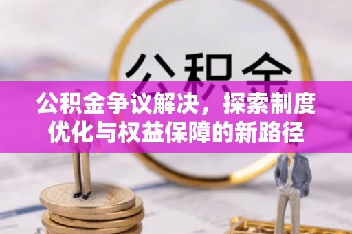 儋州公积金争议解决，探索制度优化与权益保障的新路径