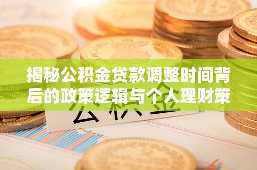 儋州揭秘公积金贷款调整时间背后的政策逻辑与个人理财策略