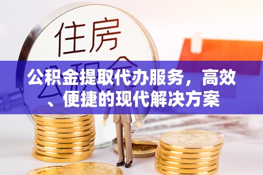 儋州公积金提取代办服务，高效、便捷的现代解决方案