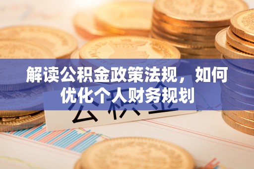 儋州解读公积金政策法规，如何优化个人财务规划