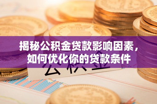 儋州揭秘公积金贷款影响因素，如何优化你的贷款条件
