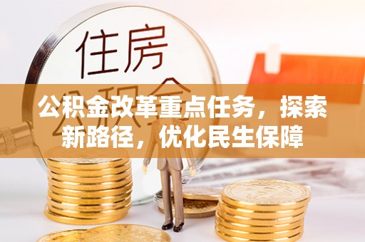 儋州公积金改革重点任务，探索新路径，优化民生保障