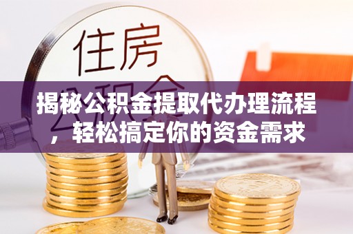 儋州揭秘公积金提取代办理流程，轻松搞定你的资金需求