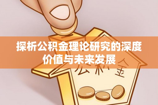 儋州探析公积金理论研究的深度价值与未来发展