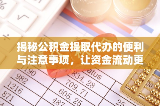 儋州揭秘公积金提取代办的便利与注意事项，让资金流动更高效