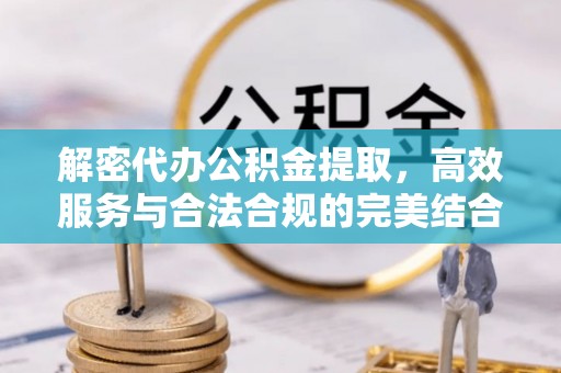 儋州解密代办公积金提取，高效服务与合法合规的完美结合