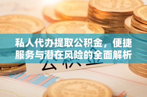 儋州私人代办提取公积金，便捷服务与潜在风险的全面解析