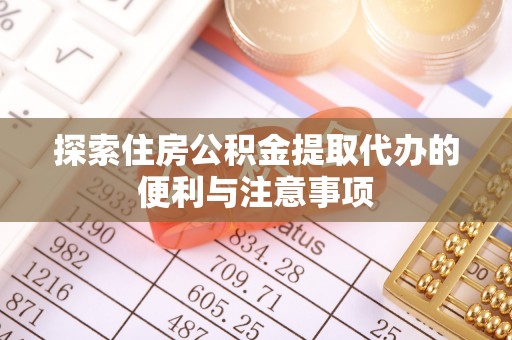 儋州探索住房公积金提取代办的便利与注意事项