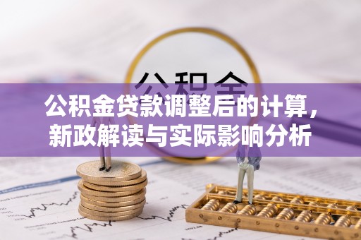 儋州公积金贷款调整后的计算，新政解读与实际影响分析