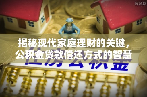 儋州揭秘现代家庭理财的关键，公积金贷款偿还方式的智慧选择