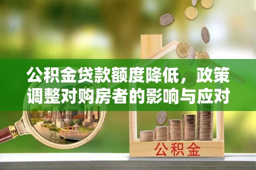 儋州公积金贷款额度降低，政策调整对购房者的影响与应对策略