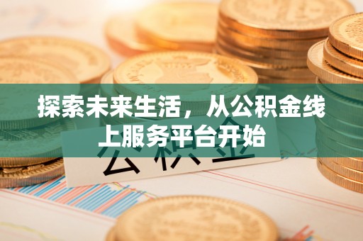 儋州探索未来生活，从公积金线上服务平台开始