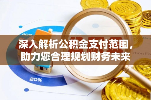 儋州深入解析公积金支付范围，助力您合理规划财务未来