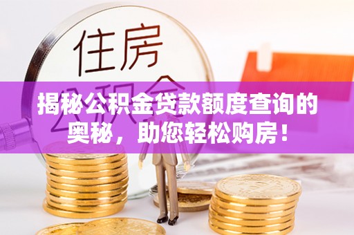 儋州揭秘公积金贷款额度查询的奥秘，助您轻松购房！