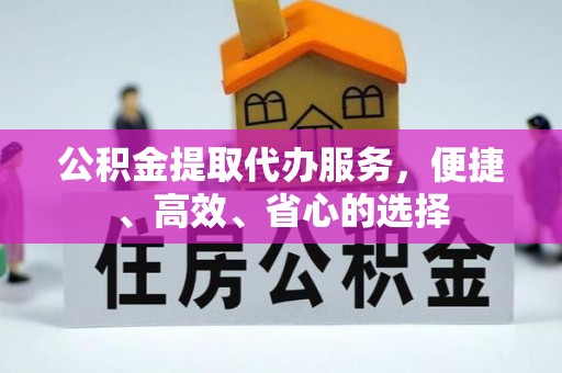 儋州公积金提取代办服务，便捷、高效、省心的选择