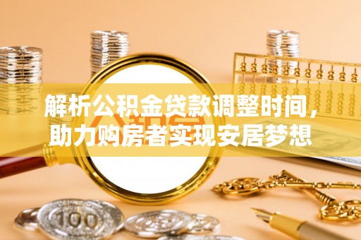儋州解析公积金贷款调整时间，助力购房者实现安居梦想