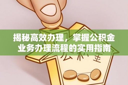 儋州揭秘高效办理，掌握公积金业务办理流程的实用指南