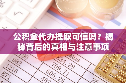 儋州公积金代办提取可信吗？揭秘背后的真相与注意事项
