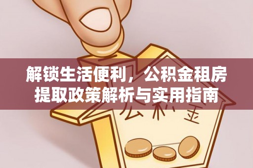 儋州解锁生活便利，公积金租房提取政策解析与实用指南