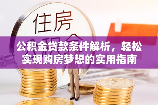 儋州公积金贷款条件解析，轻松实现购房梦想的实用指南