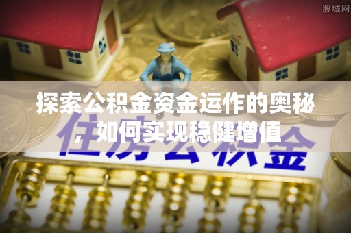 儋州探索公积金资金运作的奥秘，如何实现稳健增值