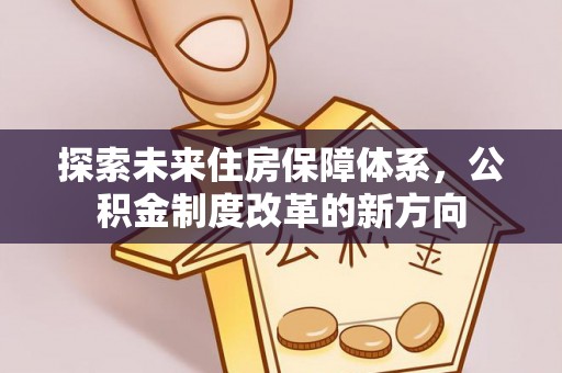 儋州探索未来住房保障体系，公积金制度改革的新方向