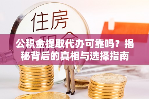 儋州公积金提取代办可靠吗？揭秘背后的真相与选择指南