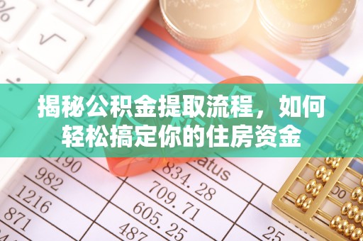 儋州揭秘公积金提取流程，如何轻松搞定你的住房资金