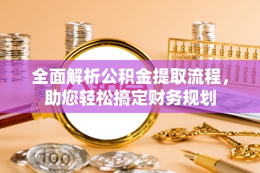 儋州全面解析公积金提取流程，助您轻松搞定财务规划
