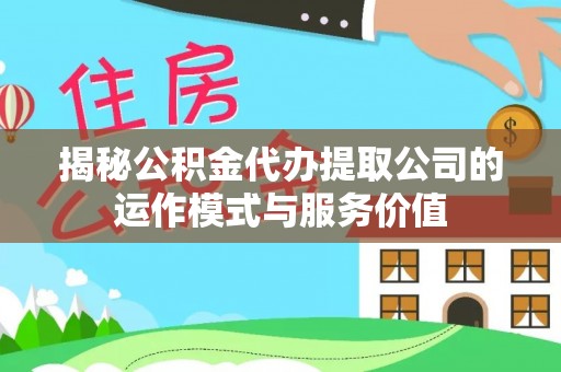 儋州揭秘公积金代办提取公司的运作模式与服务价值