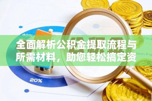 儋州全面解析公积金提取流程与所需材料，助您轻松搞定资金提取
