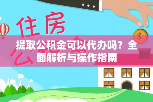 儋州提取公积金可以代办吗？全面解析与操作指南