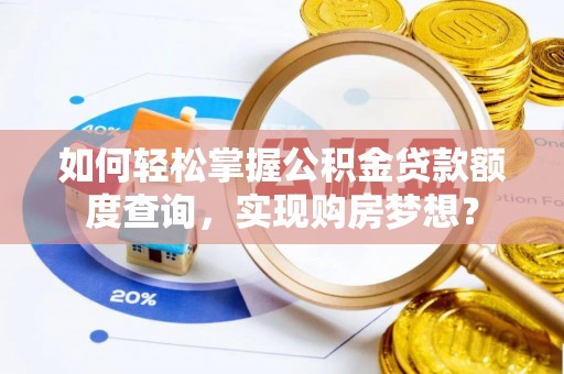 儋州如何轻松掌握公积金贷款额度查询，实现购房梦想？