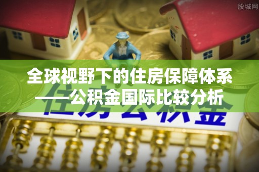 儋州全球视野下的住房保障体系——公积金国际比较分析