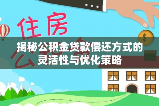 儋州揭秘公积金贷款偿还方式的灵活性与优化策略