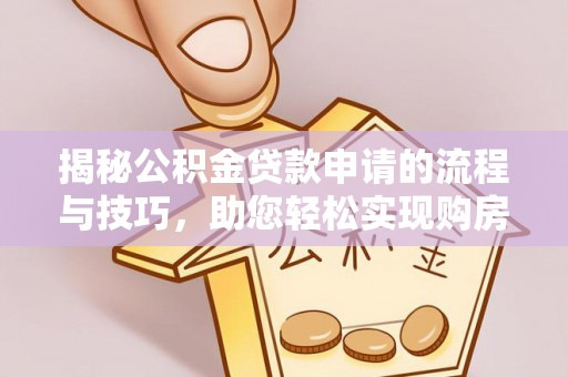 儋州揭秘公积金贷款申请的流程与技巧，助您轻松实现购房梦